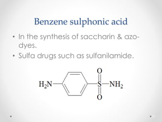 Benzene sulphonic acid
• In the synthesis of saccharin & azo-
dyes.
• Sulfa drugs such as sulfanilamide.
70
 