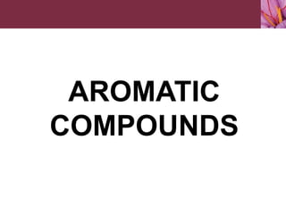 AROMATIC
COMPOUNDS
 
