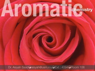 Aromatic                                chemistry




Dr. Aisyah Saad!aisyah@usm.my!Ext : 4094!Room 106
 