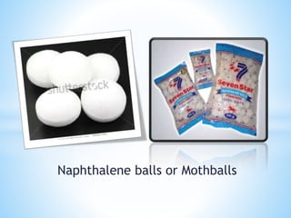 Naphthalene balls or Mothballs
 