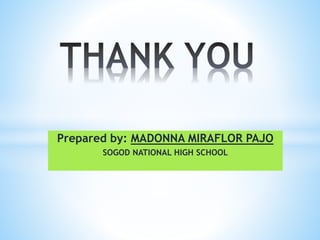 Prepared by: MADONNA MIRAFLOR PAJO
SOGOD NATIONAL HIGH SCHOOL
 