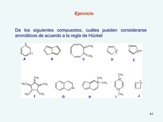 41
Ejercicio
De los siguientes compuestos, cuáles pueden considerarse
aromáticos de acuerdo a la regla de Hückel
 