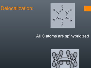 Delocalization:




                  All C atoms are sp2 hybridized
 
