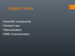 Subject Index

 Aromatic compounds
 Hϋckel’s law
 Delocalization
 NMR characteristics
 
