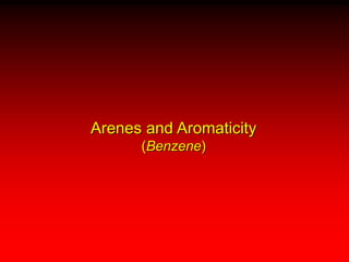 Arenes and Aromaticity
(Benzene)
 