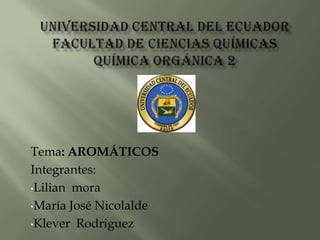 Tema: AROMÁTICOS
Integrantes:
•Lilian mora

•María José Nicolalde

•Klever Rodriguez
 