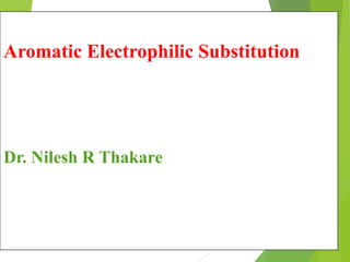 Aromatic Substitution
Dr. Nilesh R.Thakare
ElectrophilicAromatic Electrophilic Substitution
Dr. Nilesh R Thakare
 