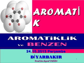 AROMAT İ
K
B İ LE Şİ KLER
24.10.2013 Per ş embe

Dİ YARBAKIR
Prof.Dr.Eşref YEĞİN

1

 