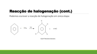 Podemos escrever a reacção de halogenação em única etapa:
Reacção de halogenação (cont.)
O,O,P-Tetracloro benzeno
 