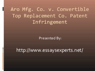 Aro Mfg. Co. v. Convertible
Top Replacement Co. Patent
Infringement
Presented By:
http://www.essaysexperts.net/
 
