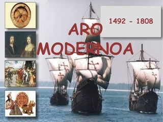 ARO
MODERNOA
1492 - 1808
 