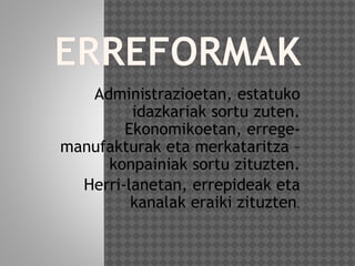 Administrazioetan, estatuko
idazkariak sortu zuten.
Ekonomikoetan, errege-
manufakturak eta merkataritza –
konpainiak sortu zituzten.
Herri-lanetan, errepideak eta
kanalak eraiki zituzten.
 