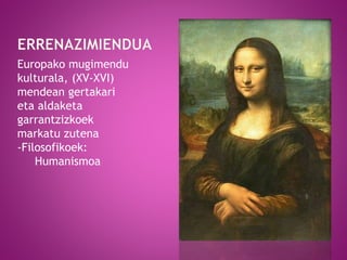 Europako mugimendu
kulturala, (XV-XVI)
mendean gertakari
eta aldaketa
garrantzizkoek
markatu zutena
-Filosofikoek:
Humanismoa
 