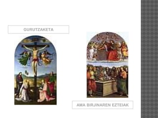 GURUTZAKETA
AMA BIRJINAREN EZTEIAK
 