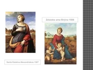 Santa Katalina Alexandriakoa 1507
Zelaiako ama Birjina 1506
 