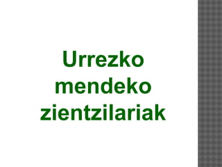 Urrezko
mendeko
zientzilariak
 