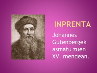 Johannes
Gutenbergek
asmatu zuen
XV. mendean.
73
 