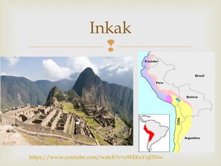 
Inkak
https://www.youtube.com/watch?v=oWE6xVxjDNw
 