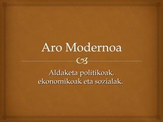 Aldaketa politikoak,Aldaketa politikoak,
ekonomikoak eta sozialak.ekonomikoak eta sozialak.
 