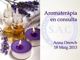 Aromateràpia
en consulta
Anna Orench
18 Maig 2013
 