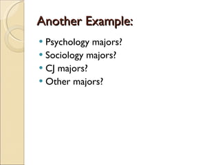 Another Example: Psychology majors? Sociology majors? CJ majors? Other majors? 