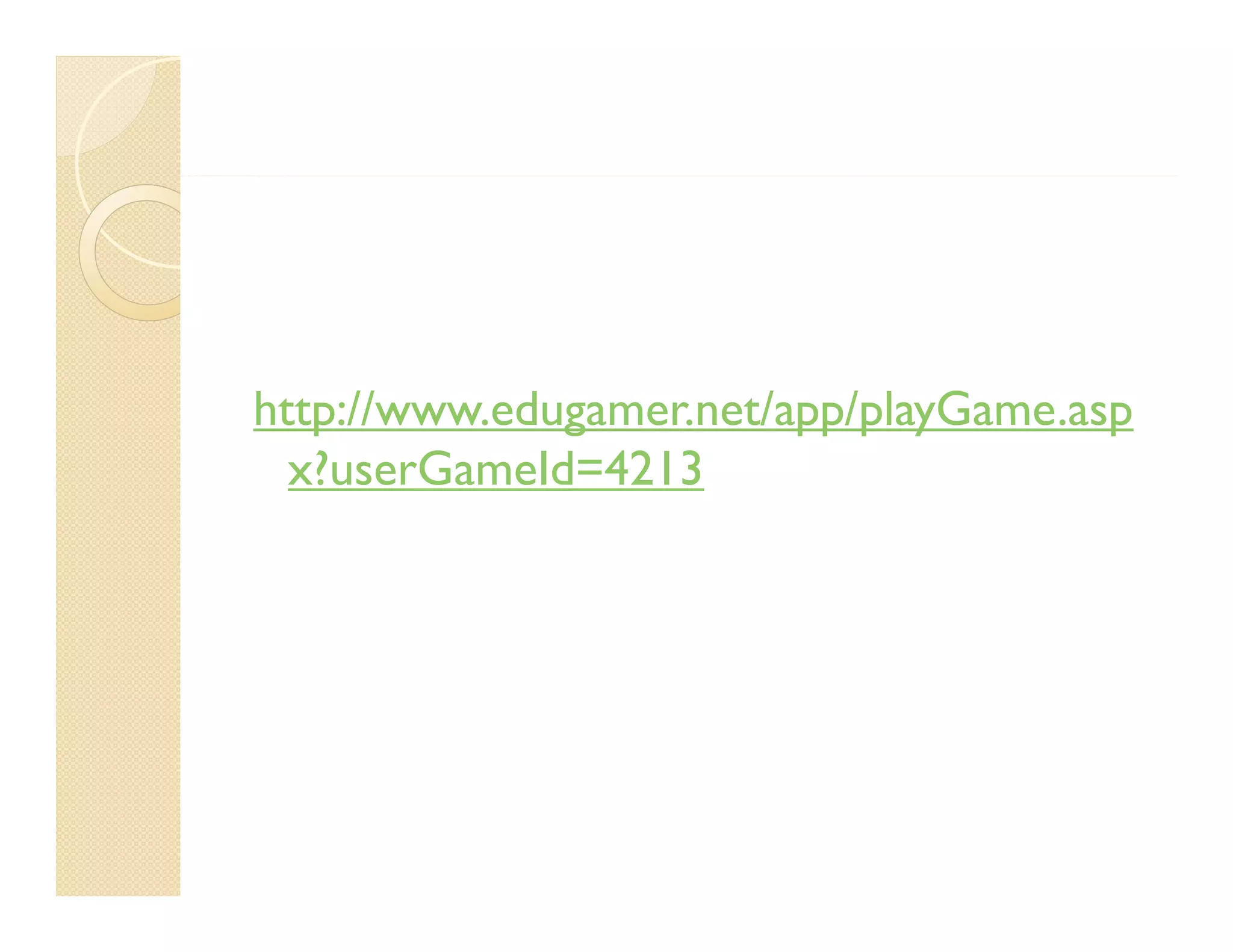 http://www.edugamer.net/app/playGame.asp
http://www edugamer net/app/playGame asp
  x?userGameId=4213
 