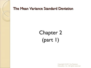 The Mean Variance Standard Deviation ,[object Object],[object Object],Copyright © 2011 by Pearson Education, Inc. All rights reserved 