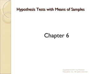 Hypothesis Tests with Means of Samples ,[object Object],Copyright © 2011 by Pearson Education, Inc. All rights reserved 
