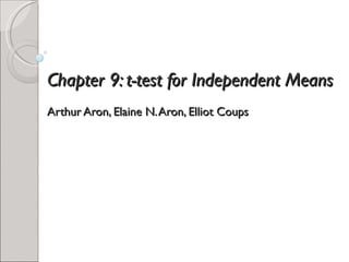 Chapter 9: t-test for Independent Means   Arthur Aron, Elaine N. Aron, Elliot Coups 