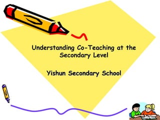 Understanding Co-Teaching at the
        Secondary Level

    Yishun Secondary School
 
