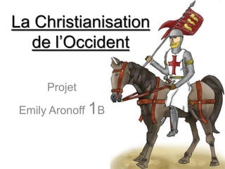 La Christianisation
  de l’Occident

      Projet

 Emily Aronoff 1B
 