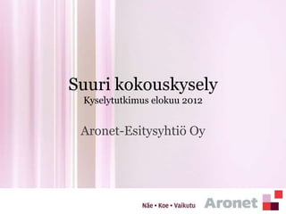 Suuri kokouskysely
 Kyselytutkimus elokuu 2012


 Aronet-Esitysyhtiö Oy
 