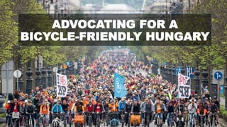ADVOCATING FOR A
BICYCLE-FRIENDLY HUNGARY
 