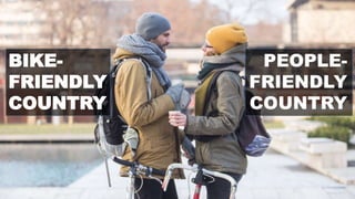BIKE-
FRIENDLY
COUNTRY
PEOPLE-
FRIENDLY
COUNTRY
 
