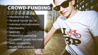 CROWD-FUNDING
• Membership fees
• Personal income tax 1%
• Individual microdonations
• Merchandise
• Sponsors
• Professional counseling
• EU sources, grants: not really
• State: occasionally
• Result: independency
 