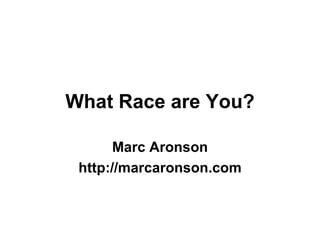 What Race are You? Marc Aronson http://marcaronson.com 