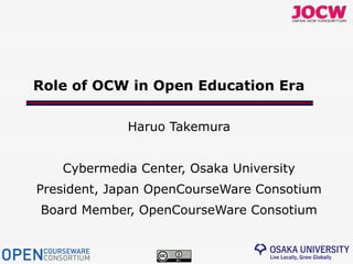 Role of OCW in Open Education Era

             Haruo Takemura


   Cybermedia Center, Osaka University
President, Japan OpenCourseWare Consotium
Board Member, OpenCourseWare Consotium
 