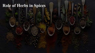 Role of Herbs in Spices
1
 