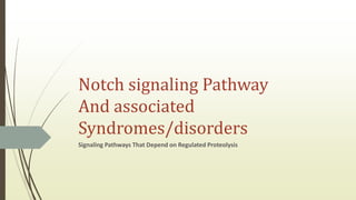 Notch signaling Pathway
And associated
Syndromes/disorders
Signaling Pathways That Depend on Regulated Proteolysis
 