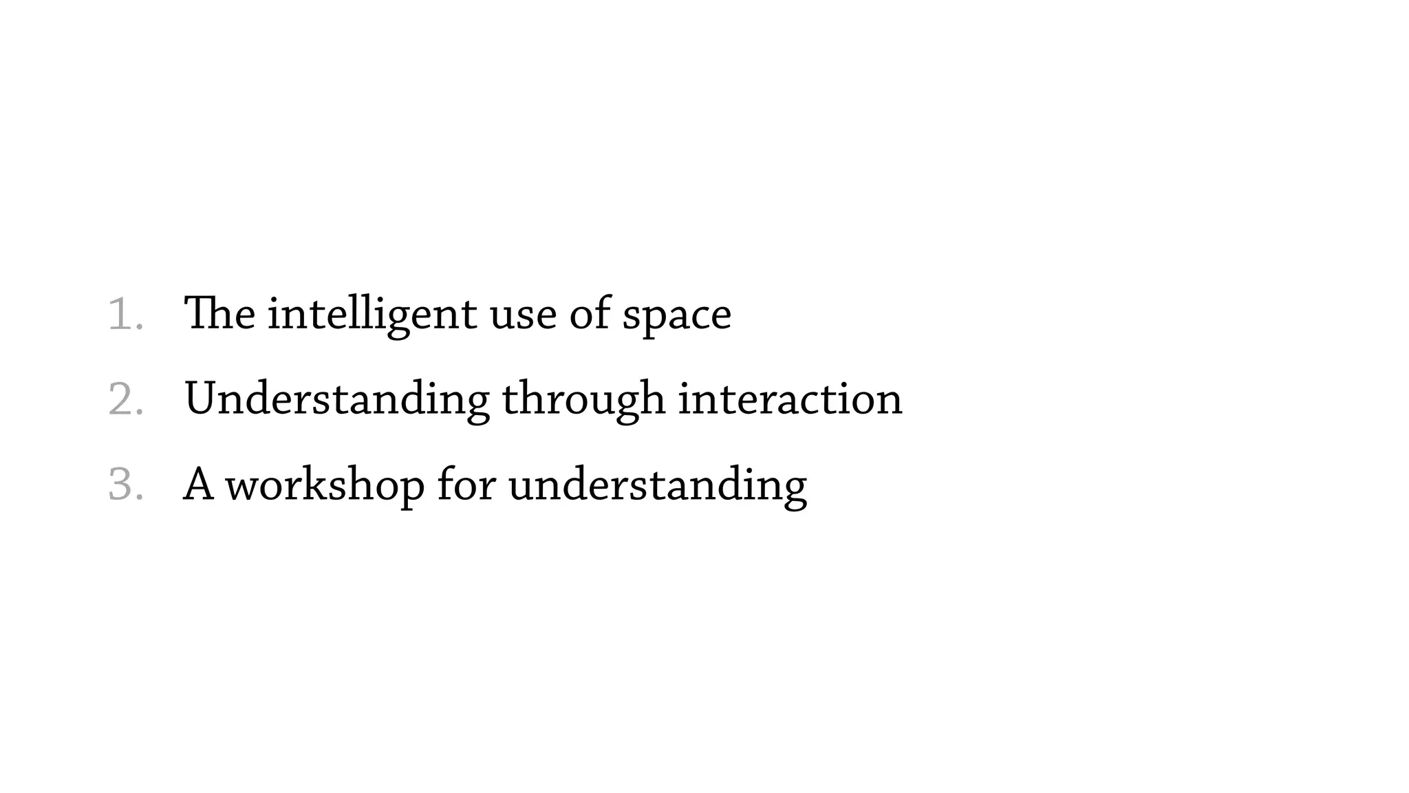 The intelligent use of space
Understanding through interaction
A workshop for understanding
1.
2.
3.
 