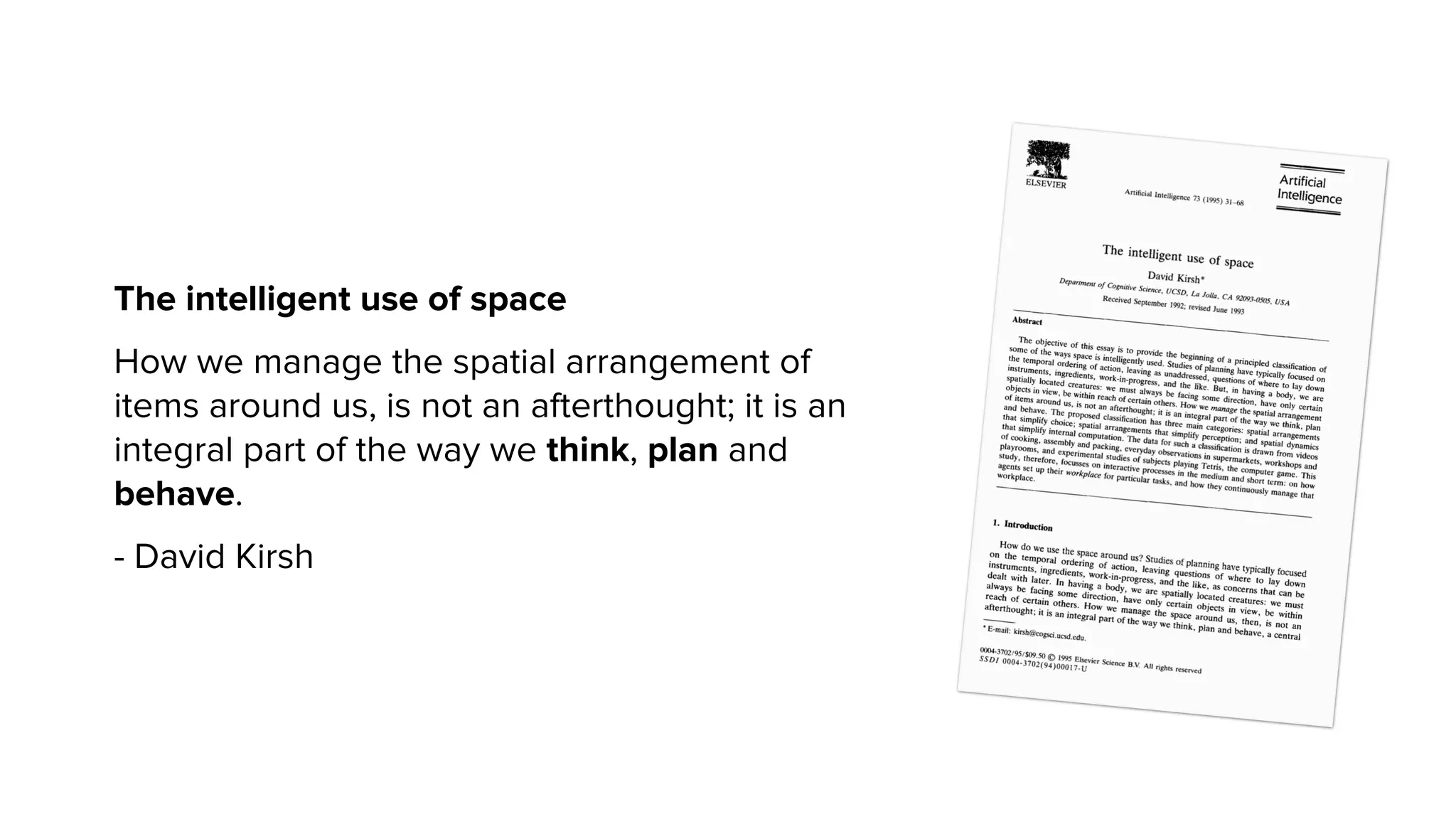 The intelligent use of space
How we manage the spatial arrangement of
items around us, is not an afterthought; it is an
integral part of the way we think, plan and
behave.
- David Kirsh
 