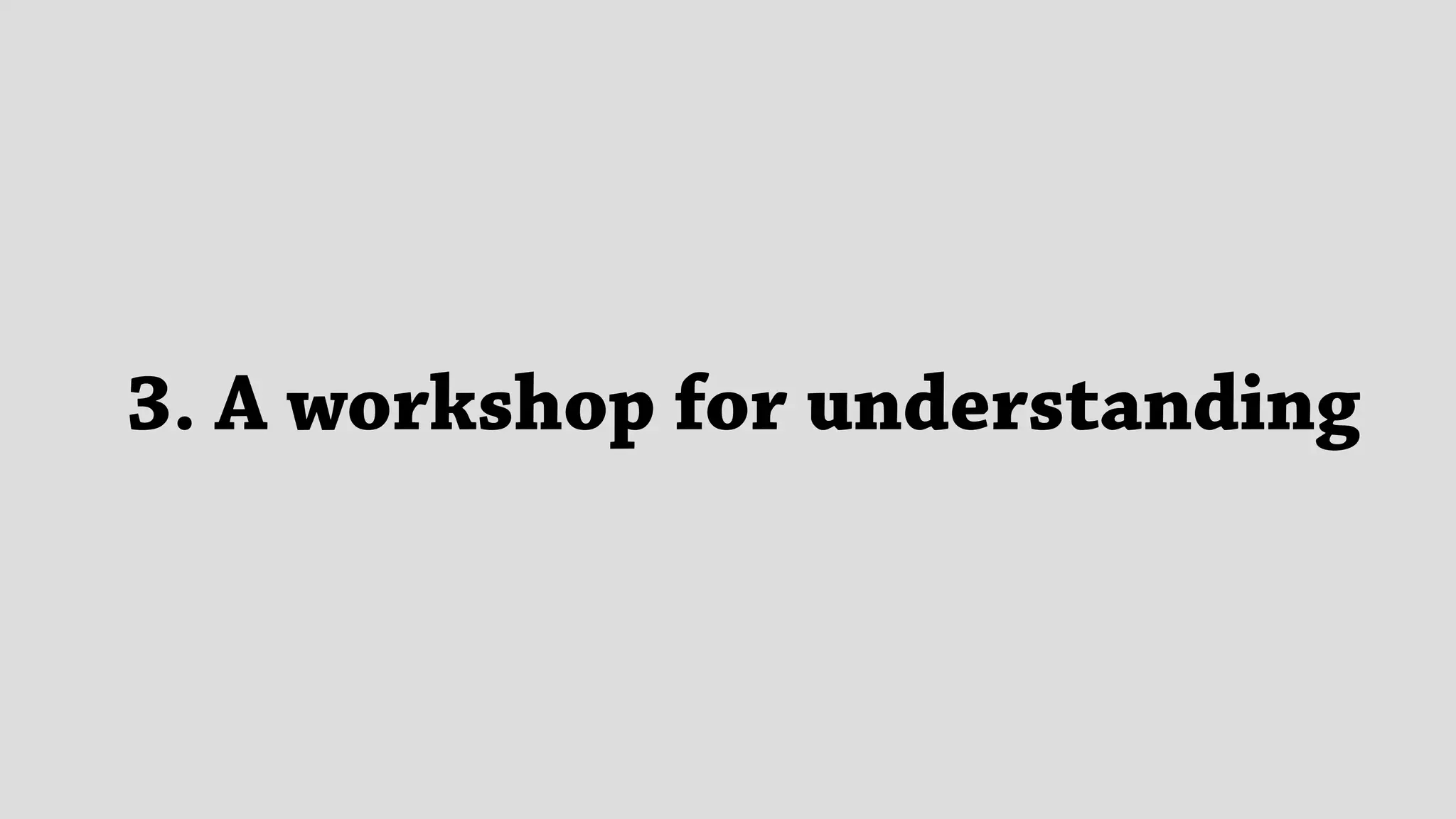 3. A workshop for understanding
 