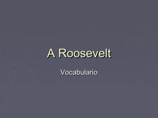 A Roosevelt
  Vocabulario
 