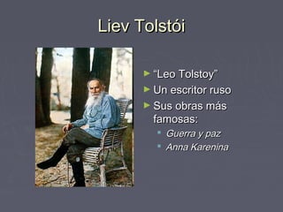 Liev Tolstói

      ► “Leo Tolstoy”
      ► Un escritor ruso
      ► Sus obras más
        famosas:
         Guerra y paz
         Anna Karenina
 
