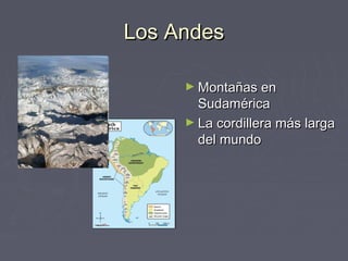 Los Andes

     ► Montañas en
       Sudamérica
     ► La cordillera más larga
       del mundo
 
