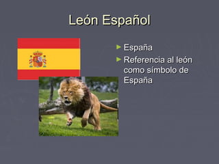 León Español
      ► España
      ► Referencia al león
        como símbolo de
        España
 