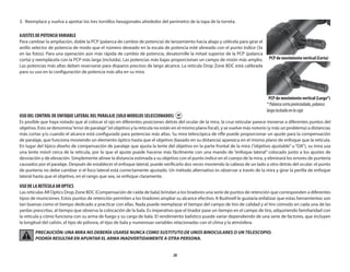 28
3.	 Reemplace y vuelva a apretar los tres tornillos hexagonales alrededor del perímetro de la tapa de la torreta.
AJUSTES DE POTENCIAVARIABLE
Para cambiar la ampliación, doble la PCP (palanca de cambio de potencia) de lanzamiento hacia abajo y utilícela para girar el
anillo selector de potencia de modo que el número deseado en la escala de potencia esté alineado con el punto índice (3x
en las fotos). Para una operación aún más rápida de cambio de potencia, desatornille la mitad superior de la PCP (palanca
corta) y reemplácela con la PCP más larga (incluida). Las potencias más bajas proporcionan un campo de visión más amplio.
Las potencias más altas deben reservarse para disparos precisos de largo alcance. La retícula Drop Zone BDC está calibrada
para su uso en la configuración de potencia más alta en su mira.
USO DEL CONTROL DE ENFOQUE LATERAL DEL PARALAJE (SOLO MODELOS SELECCIONADOS)
Es posible que haya notado que al colocar el ojo en diferentes posiciones detrás del ocular de la mira, la cruz reticular parece moverse a diferentes puntos del
objetivo. Esto se denomina“error de paralaje”(el objetivo y la retícula no están en el mismo plano focal), y se vuelve más notorio (y más un problema) a distancias
más cortas y/o cuando el alcance está configurado para potencias más altas. Su mira telescópica de rifle puede proporcionar un ajuste para la compensación
de paralaje, que funciona moviendo un elemento óptico hasta que el objetivo (basado en su distancia) aparezca en el mismo plano de enfoque que la retícula.
En lugar del típico diseño de compensación de paralaje que ajusta la lente del objetivo en la parte frontal de la mira (“objetivo ajustable” u “OA”), su mira usa
una lente móvil cerca de la retícula, por lo que el ajuste puede hacerse más fácilmente con una mando de “enfoque lateral” colocado junto a los ajustes de
desviación y de elevación. Simplemente alinee la distancia estimada a su objetivo con el punto índice en el cuerpo de la mira, y eliminará los errores de puntería
causados por el paralaje. Después de establecer el enfoque lateral, puede verificarlo dos veces moviendo la cabeza de un lado a otro detrás del ocular: el punto
de puntería no debe cambiar si el foco lateral está correctamente ajustado. Un método alternativo es observar a través de la mira y girar la perilla de enfoque
lateral hasta que el objetivo, en el rango que sea, se enfoque claramente.
USO DE LA RETÍCULA AR OPTICS
Las retículas AR Optics Drop Zone BDC (Compensación de caída de bala) brindan a los tiradores una serie de puntos de retención que corresponden a diferentes
tipos de municiones. Estos puntos de retención permiten a los tiradores ampliar su alcance efectivo. A Bushnell le gustaría enfatizar que estas herramientas son
tan buenas como el tiempo dedicado a practicar con ellas. Nada puede reemplazar el tiempo del campo de tiro de calidad y el tiro cómodo en cada una de las
yardas prescritas, al tiempo que observa la colocación de la bala. Es imperativo que el tirador pase un tiempo en el campo de tiro, adquiriendo familiaridad con
la retícula y cómo funciona con su arma de fuego y su carga de bala. El rendimiento balístico puede variar dependiendo de una serie de factores, que incluyen
la longitud del cañón, el tipo de pólvora, el tipo de bala y numerosas variables relacionadas con el clima y la atmósfera.
PRECAUCIÓN: UNA MIRA NO DEBERÍA USARSE NUNCA COMO SUSTITUTO DE UNOS BINOCULARES O UN TELESCOPIO.
PODRÍA RESULTAR EN APUNTAR EL ARMA INADVERTIDAMENTE A OTRA PERSONA.
PCP de movimiento vertical (Corta)
PCP de movimiento vertical (Larga*)
*Palancacortapreinstalada,palanca
largaincluidaenlacaja
 