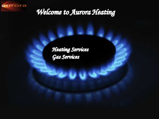 Welcome to Aurora Heating
Heating Services
Gas Services
 