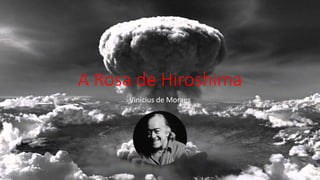 A Rosa de Hiroshima
Vinicius de Moraes
 