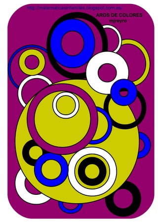 http://matematicasinfantiles.blogspot.com.es/
AROS DE COLORES
mjreyro

 